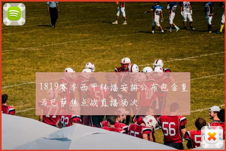 1819赛季西甲转播安排公布包含皇马巴萨焦点战直播场次