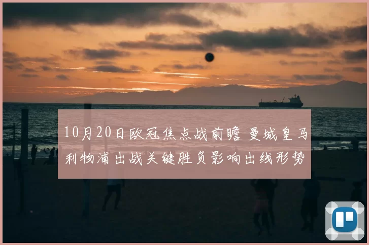 10月20日欧冠焦点战前瞻 曼城皇马利物浦出战关键胜负影响出线形势