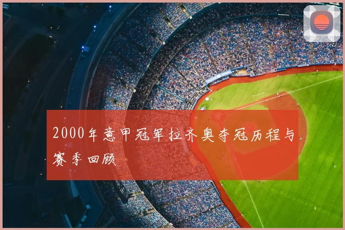2000年意甲冠军拉齐奥夺冠历程与赛季回顾