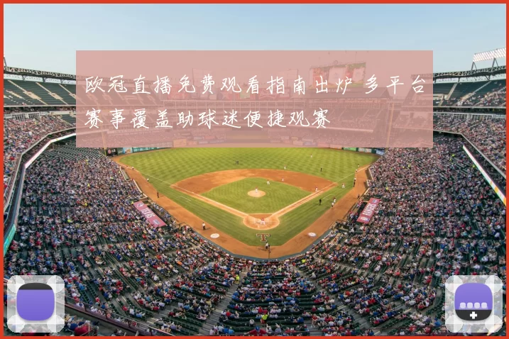 欧冠直播免费观看指南出炉 多平台赛事覆盖助球迷便捷观赛