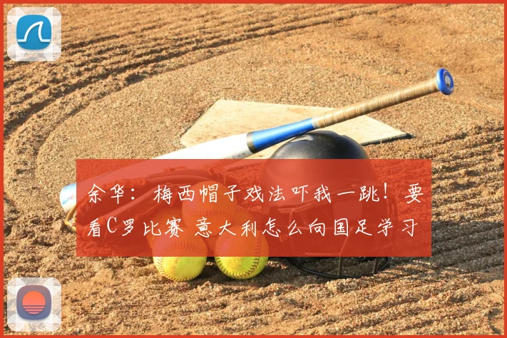 余华:梅西帽子戏法吓我一跳!要看C罗比赛 意大利怎么向国足学习?