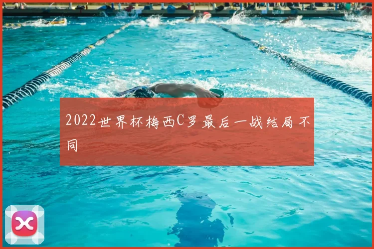 2022世界杯梅西C罗最后一战结局不同